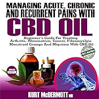 Managing Acute, Chronic and Recurrent Pains with CBD Oil: Beginner’s Guide for Treating Arthritis, Rheumatism, Cancer, Fibromyalgia, Menstrual Cramps and Migraine with CBD Oil Managing Acute, Chronic and Recurrent Pains with CBD Oil: Beginner’s Guide for Treating Arthritis, Rheumatism, Cancer, Fibromyalgia, Menstrual Cramps and Migraine with CBD Oil Audible Audiobook