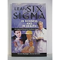 Lean Six Sigma in Sickness and in Health: an Intergrated Enterprise Excellence Novel Lean Six Sigma in Sickness and in Health: an Intergrated Enterprise Excellence Novel Paperback