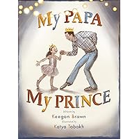 My Papa, My Prince: Rhyming Picture Book About a Father Daughter Dance My Papa, My Prince: Rhyming Picture Book About a Father Daughter Dance Kindle Hardcover Paperback
