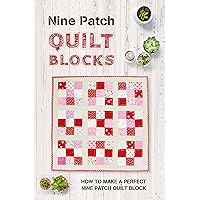 Nine Patch Quilt Blocks: How to Make a Perfect Nine Patch Quilt Block: Nine Patch Quilt Patterns You'll Love Nine Patch Quilt Blocks: How to Make a Perfect Nine Patch Quilt Block: Nine Patch Quilt Patterns You'll Love Kindle Paperback