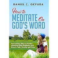 How to Meditate on God’s Word: Fast and Easy Ways to Practice Intentional Bible Meditation and Grow in Faith, Worship and Prayer (Prayer and Study Guide Book 2) How to Meditate on God’s Word: Fast and Easy Ways to Practice Intentional Bible Meditation and Grow in Faith, Worship and Prayer (Prayer and Study Guide Book 2) Kindle Paperback