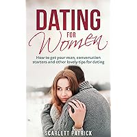 Dating for Women: How to get your man, conversation starters and other lovely tips for dating (Dating for Women, Conversation Starters, Love, Dating Advice, Relationship, Law of Attraction Book 1) Dating for Women: How to get your man, conversation starters and other lovely tips for dating (Dating for Women, Conversation Starters, Love, Dating Advice, Relationship, Law of Attraction Book 1) Kindle Paperback