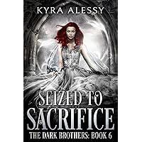 Seized to Sacrifice: A Reverse Harem Enemies to Lovers Dark Romance (The Dark Brothers Book 6) Seized to Sacrifice: A Reverse Harem Enemies to Lovers Dark Romance (The Dark Brothers Book 6) Kindle Paperback
