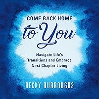 Come Back Home to You: Navigate Life's Transitions and Embrace Next Chapter Living Come Back Home to You: Navigate Life's Transitions and Embrace Next Chapter Living Audible Audiobook Paperback