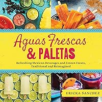 Aguas Frescas & Paletas: Refreshing Mexican Drinks and Frozen Treats, Traditional and Reimagined Aguas Frescas & Paletas: Refreshing Mexican Drinks and Frozen Treats, Traditional and Reimagined Hardcover Kindle Spiral-bound