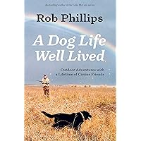 A Dog Life Well Lived: Outdoor Adventures with a Lifetime of Canine Friends A Dog Life Well Lived: Outdoor Adventures with a Lifetime of Canine Friends Kindle Paperback