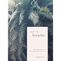 How to Breathe: 25 Simple Practices for Calm, Joy, and Resilience How to Breathe: 25 Simple Practices for Calm, Joy, and Resilience Hardcover Audible Audiobook Kindle