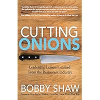 Cutting Onions: Leadership Lessons Learned From the Restaurant Industry Cutting Onions: Leadership Lessons Learned From the Restaurant Industry Paperback Kindle
