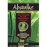 Absinthe--The Cocaine of the Nineteenth Century: A History of the Hallucinogenic Drug and Its Effect on Artists and Writers in Europe and the United States Absinthe--The Cocaine of the Nineteenth Century: A History of the Hallucinogenic Drug and Its Effect on Artists and Writers in Europe and the United States Kindle Paperback