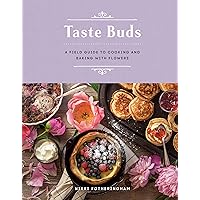 Taste Buds: A Field Guide to Cooking and Baking with Flowers Taste Buds: A Field Guide to Cooking and Baking with Flowers Kindle Hardcover