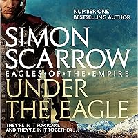 Under the Eagle: Eagles of the Empire, Book 1 Under the Eagle: Eagles of the Empire, Book 1 Audible Audiobook Kindle Paperback Hardcover Mass Market Paperback