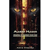 Almost Human: A Dystopian Science Fiction Novel (Degrees of Freedom Book 1)