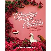 Drinking with Chickens: Free-Range Cocktails for the Happiest Hour Drinking with Chickens: Free-Range Cocktails for the Happiest Hour Hardcover Kindle