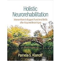 Holistic Neurorehabilitation: Interventions to Support Functional Skills after Acquired Brain Injury Holistic Neurorehabilitation: Interventions to Support Functional Skills after Acquired Brain Injury Hardcover Kindle Paperback