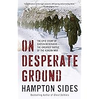 On Desperate Ground: The Epic Story of Chosin Reservoir--the Greatest Battle of the Korean War On Desperate Ground: The Epic Story of Chosin Reservoir--the Greatest Battle of the Korean War Paperback Audible Audiobook Kindle Hardcover Audio CD Spiral-bound