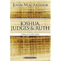 Joshua, Judges, and Ruth: Finally in the Land (MacArthur Bible Studies) Joshua, Judges, and Ruth: Finally in the Land (MacArthur Bible Studies) Paperback Kindle