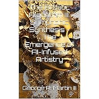 The Artistic Algorithm III: Symphonic Synthesis - The Emergence of AI-Infused Artistry (The Artistic Algorithm Series) The Artistic Algorithm III: Symphonic Synthesis - The Emergence of AI-Infused Artistry (The Artistic Algorithm Series) Kindle Hardcover Paperback