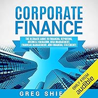 Corporate Finance: The Ultimate Guide to Financial Reporting, Business Valuation, Risk Management, Financial Management, and Financial Statements Corporate Finance: The Ultimate Guide to Financial Reporting, Business Valuation, Risk Management, Financial Management, and Financial Statements Audible Audiobook Kindle Paperback Hardcover