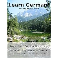 Learn German: More than 100 didactic texts to learn and improve your German: Advanced learner‘s Edition: Learn and improve vocabulary and grammar while you are reading (German Edition) Learn German: More than 100 didactic texts to learn and improve your German: Advanced learner‘s Edition: Learn and improve vocabulary and grammar while you are reading (German Edition) Kindle Paperback