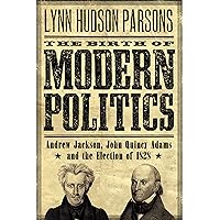 The Birth of Modern Politics: Andrew Jackson, John Quincy Adams, and the Election of 1828 (Pivotal Moments in American History) The Birth of Modern Politics: Andrew Jackson, John Quincy Adams, and the Election of 1828 (Pivotal Moments in American History) Kindle Audible Audiobook Paperback Hardcover