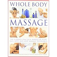 Whole Body Massage: The Ultimate Practical Manual of Head, Face, Body and Foot Massage Techniques Whole Body Massage: The Ultimate Practical Manual of Head, Face, Body and Foot Massage Techniques Paperback Mass Market Paperback
