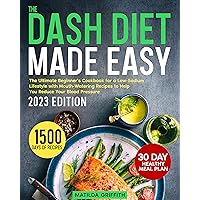 The Dash Diet Made Easy: The Ultimate Beginner's Cookbook for a Low-Sodium Lifestyle with Mouth-Watering Recipes to Help You Reduce Your Blood Pressure - 30-Day Healthy Meal Plan Included The Dash Diet Made Easy: The Ultimate Beginner's Cookbook for a Low-Sodium Lifestyle with Mouth-Watering Recipes to Help You Reduce Your Blood Pressure - 30-Day Healthy Meal Plan Included Kindle Paperback
