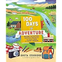 100 Days of Adventure: Nature Activities, Creative Projects, and Field Trips for Every Season 100 Days of Adventure: Nature Activities, Creative Projects, and Field Trips for Every Season Paperback Kindle