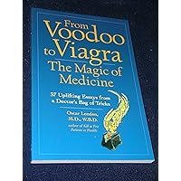 From Voodoo to Viagra: The Magic of Medicine: 37 Uplifting Essays from a Doctor's Bag of Tricks From Voodoo to Viagra: The Magic of Medicine: 37 Uplifting Essays from a Doctor's Bag of Tricks Paperback