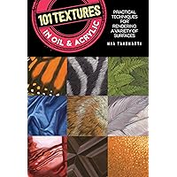 101 Textures in Oil and Acrylic: Practical techniques for rendering a variety of surfaces 101 Textures in Oil and Acrylic: Practical techniques for rendering a variety of surfaces Paperback