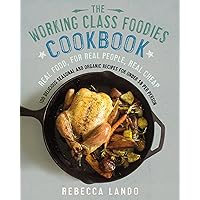 The Working Class Foodies Cookbook: 100 Delicious Seasonal and Organic Recipes for Under $8 per Person The Working Class Foodies Cookbook: 100 Delicious Seasonal and Organic Recipes for Under $8 per Person Kindle Paperback