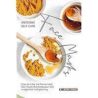 Awesome Self-Care Face Masks: How to Make the Homemade Face Masks That Keep Your Skin Invigorated and Glowing Awesome Self-Care Face Masks: How to Make the Homemade Face Masks That Keep Your Skin Invigorated and Glowing Kindle Paperback