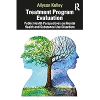 Treatment Program Evaluation: Public Health Perspectives on Mental Health and Substance Use Disorders Treatment Program Evaluation: Public Health Perspectives on Mental Health and Substance Use Disorders Paperback Kindle Hardcover