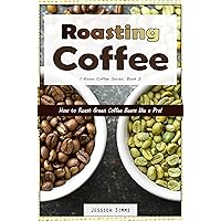 Roasting Coffee: How to Roast Green Coffee Beans like a Pro (I Know Coffee Book 3) Roasting Coffee: How to Roast Green Coffee Beans like a Pro (I Know Coffee Book 3) Kindle Paperback