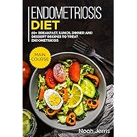Endometriosis diet: MAIN COURSE - 60+ Breakfast, Lunch, Dinner and Dessert Recipes to treat Endometriosis Endometriosis diet: MAIN COURSE - 60+ Breakfast, Lunch, Dinner and Dessert Recipes to treat Endometriosis Kindle Hardcover Paperback