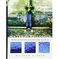 Water in Buildings: An Architect's Guide to Moisture and Mold Water in Buildings: An Architect's Guide to Moisture and Mold Hardcover Kindle
