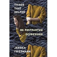 Things That Helped: On Postpartum Depression Things That Helped: On Postpartum Depression Kindle Audible Audiobook Paperback Audio CD