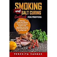 Smoking and Salt Curing Cookbook for Preppers: 2000 Days of Easy and Delicious Homemade Recipes for Jerky, Fruit, Vegetables, and Herbs to Be Prepared for the Incoming Crisis Smoking and Salt Curing Cookbook for Preppers: 2000 Days of Easy and Delicious Homemade Recipes for Jerky, Fruit, Vegetables, and Herbs to Be Prepared for the Incoming Crisis Kindle Paperback