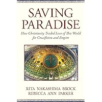 Saving Paradise: How Christianity Traded Love of This World for Crucifixion and Empire Saving Paradise: How Christianity Traded Love of This World for Crucifixion and Empire Kindle Hardcover Paperback
