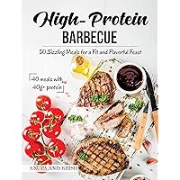 High-Protein Barbecue: 50 Sizzling Meals for a Fit and Flavorful Feast