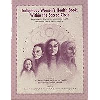Indigenous Women's Health Book, within the Sacred Circle: Reproductive Rights, Environmental Health, Traditional Herbs and Remedies Indigenous Women's Health Book, within the Sacred Circle: Reproductive Rights, Environmental Health, Traditional Herbs and Remedies Paperback