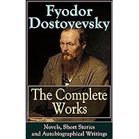 The Complete Works of Fyodor Dostoyevsky: Novels, Short Stories and Autobiographical Writings: The Entire Opus of the Great Russian Novelist, Journalist ... from Underground, The Brothers Karamazov… The Complete Works of Fyodor Dostoyevsky: Novels, Short Stories and Autobiographical Writings: The Entire Opus of the Great Russian Novelist, Journalist ... from Underground, The Brothers Karamazov… Kindle