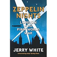 Zeppelin Nights: London in the First World War Zeppelin Nights: London in the First World War Kindle Hardcover Paperback