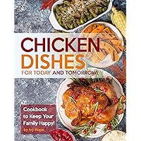 Chicken Dishes for Today and Tomorrow!: Cookbook to Keep Your Family Happy! Chicken Dishes for Today and Tomorrow!: Cookbook to Keep Your Family Happy! Kindle Paperback