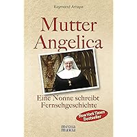Mutter Angelica: Eine Nonne schreibt Fernsehgeschichte (German Edition) Mutter Angelica: Eine Nonne schreibt Fernsehgeschichte (German Edition) Kindle Paperback