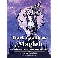 Dark Goddess Magick: Rituals and Spells for Reclaiming Your Feminine Fire Dark Goddess Magick: Rituals and Spells for Reclaiming Your Feminine Fire Kindle Paperback