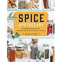 Spice Apothecary: Blending and Using Common Spices for Everyday Health Spice Apothecary: Blending and Using Common Spices for Everyday Health Paperback Kindle Hardcover