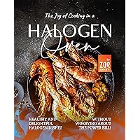 The Joy of Cooking in a Halogen Oven: Healthy and Delightful Halogen Dishes without Worrying about the Power Bill! The Joy of Cooking in a Halogen Oven: Healthy and Delightful Halogen Dishes without Worrying about the Power Bill! Kindle Hardcover Paperback