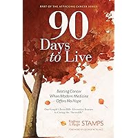90 Days to Live: Beating Cancer When Modern Medicine Offers No Hope 90 Days to Live: Beating Cancer When Modern Medicine Offers No Hope Kindle Hardcover Paperback