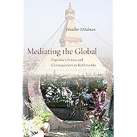 Mediating the Global: Expatria's Forms and Consequences in Kathmandu Mediating the Global: Expatria's Forms and Consequences in Kathmandu Kindle Hardcover Digital