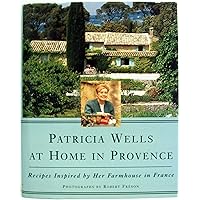 Patricia Wells at Home in Provence: Recipes Inspired By Her Farmhouse In France Patricia Wells at Home in Provence: Recipes Inspired By Her Farmhouse In France Hardcover Paperback